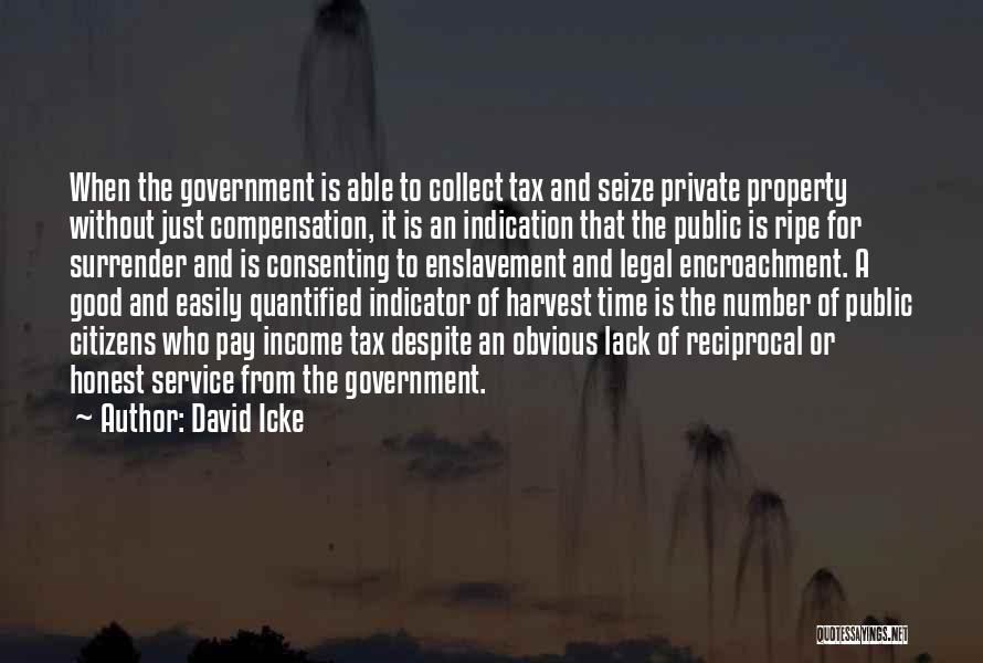 David Icke Quotes: When The Government Is Able To Collect Tax And Seize Private Property Without Just Compensation, It Is An Indication That