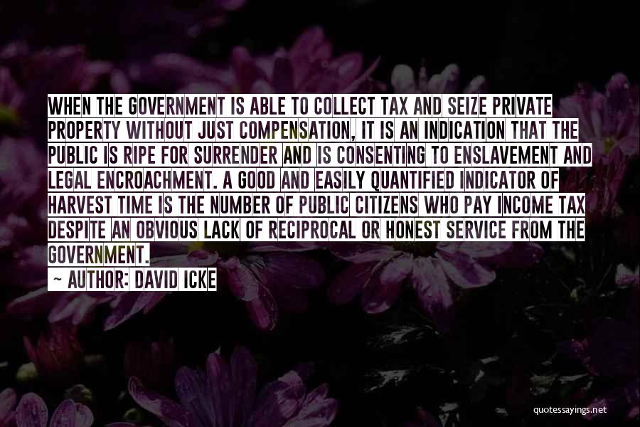 David Icke Quotes: When The Government Is Able To Collect Tax And Seize Private Property Without Just Compensation, It Is An Indication That