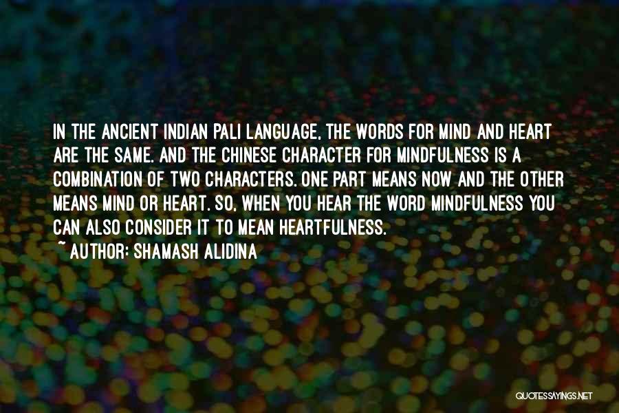 Shamash Alidina Quotes: In The Ancient Indian Pali Language, The Words For Mind And Heart Are The Same. And The Chinese Character For