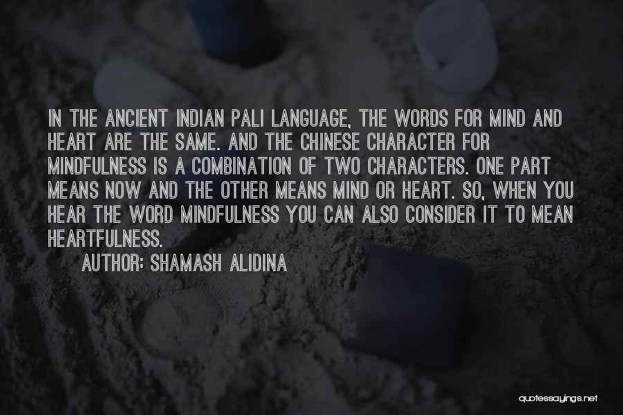 Shamash Alidina Quotes: In The Ancient Indian Pali Language, The Words For Mind And Heart Are The Same. And The Chinese Character For