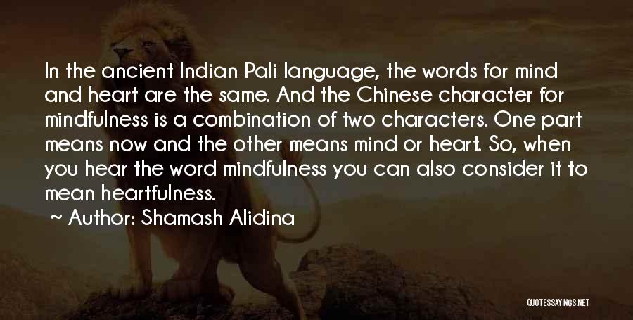 Shamash Alidina Quotes: In The Ancient Indian Pali Language, The Words For Mind And Heart Are The Same. And The Chinese Character For