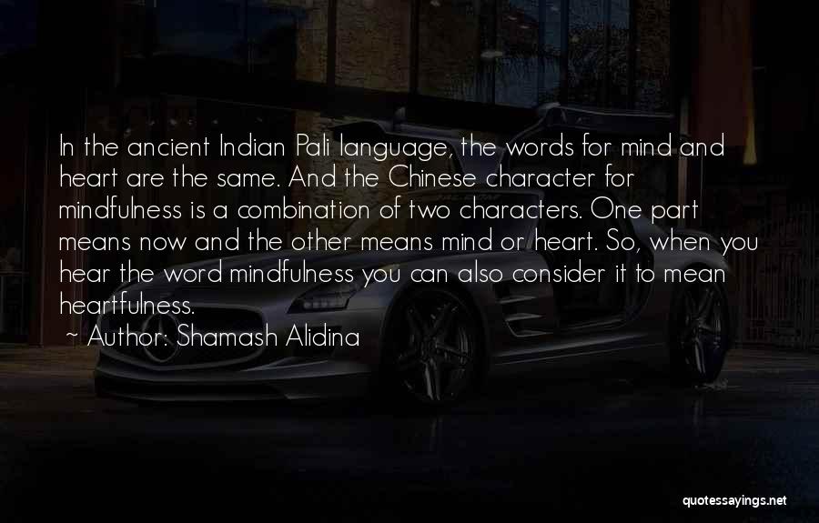 Shamash Alidina Quotes: In The Ancient Indian Pali Language, The Words For Mind And Heart Are The Same. And The Chinese Character For