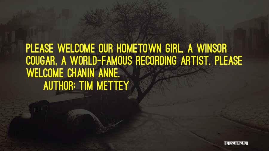 Tim Mettey Quotes: Please Welcome Our Hometown Girl, A Winsor Cougar, A World-famous Recording Artist. Please Welcome Chanin Anne.