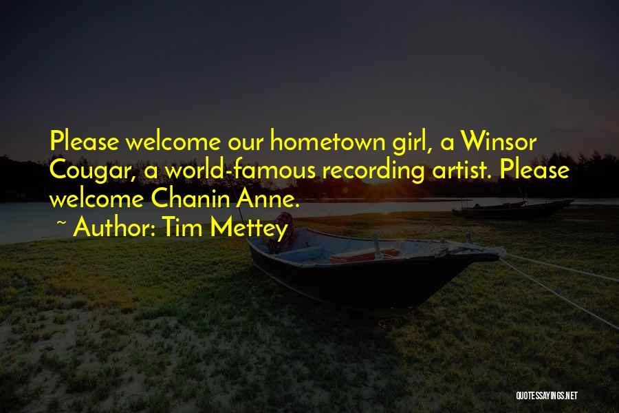 Tim Mettey Quotes: Please Welcome Our Hometown Girl, A Winsor Cougar, A World-famous Recording Artist. Please Welcome Chanin Anne.