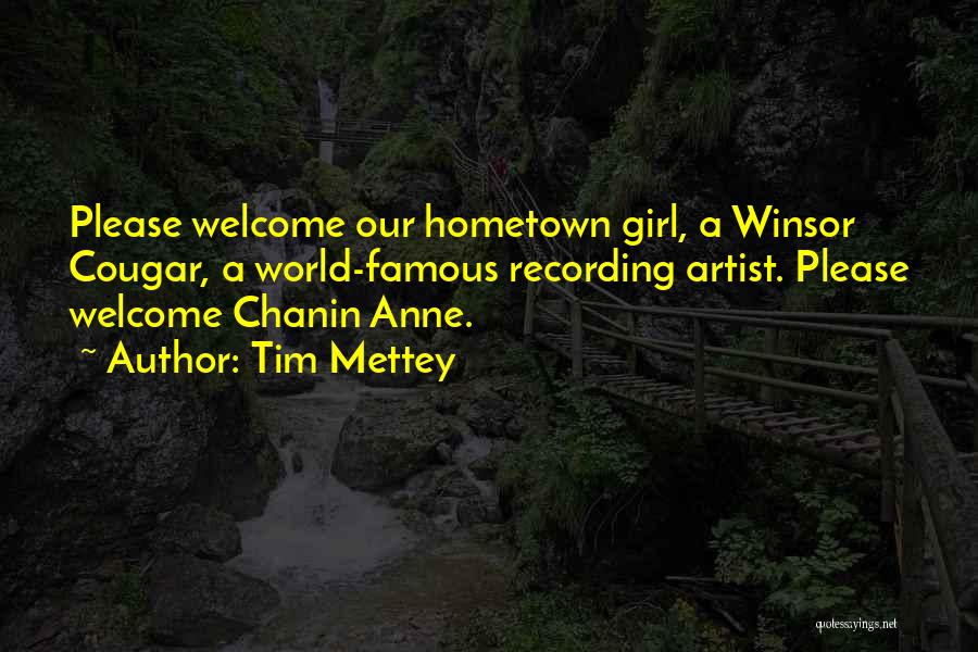 Tim Mettey Quotes: Please Welcome Our Hometown Girl, A Winsor Cougar, A World-famous Recording Artist. Please Welcome Chanin Anne.