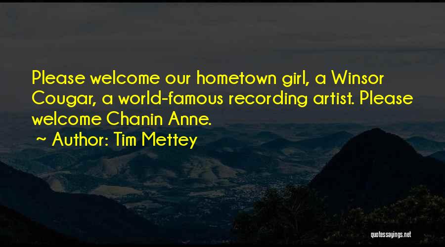 Tim Mettey Quotes: Please Welcome Our Hometown Girl, A Winsor Cougar, A World-famous Recording Artist. Please Welcome Chanin Anne.