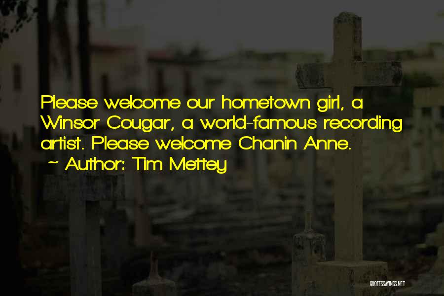 Tim Mettey Quotes: Please Welcome Our Hometown Girl, A Winsor Cougar, A World-famous Recording Artist. Please Welcome Chanin Anne.