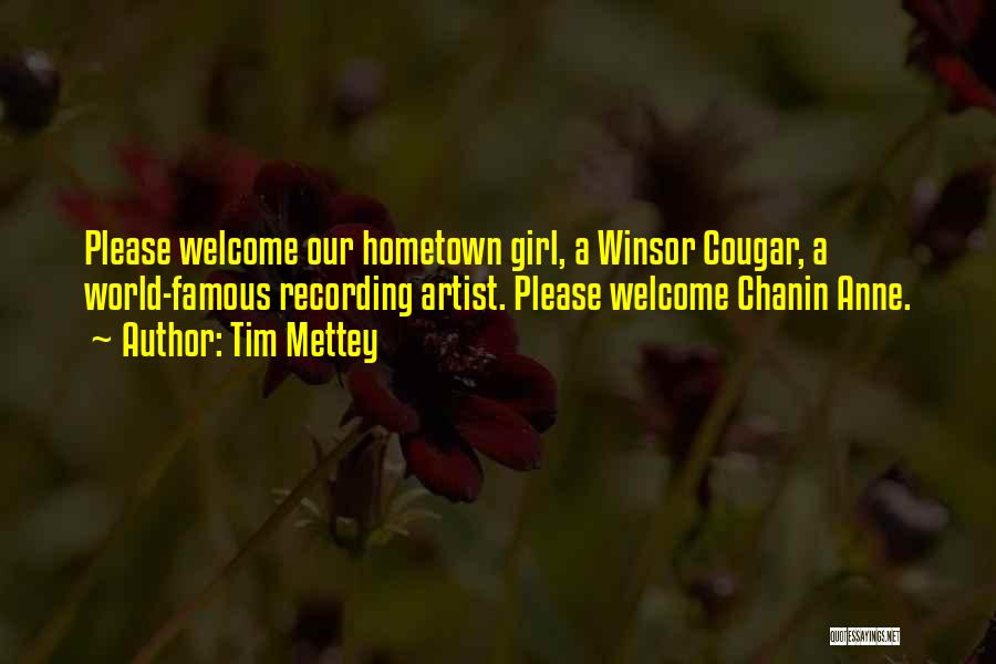 Tim Mettey Quotes: Please Welcome Our Hometown Girl, A Winsor Cougar, A World-famous Recording Artist. Please Welcome Chanin Anne.