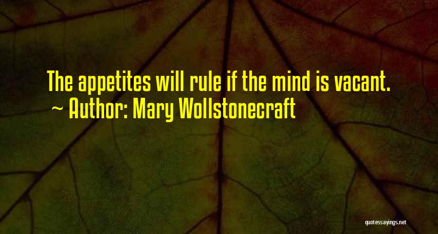 Mary Wollstonecraft Quotes: The Appetites Will Rule If The Mind Is Vacant.