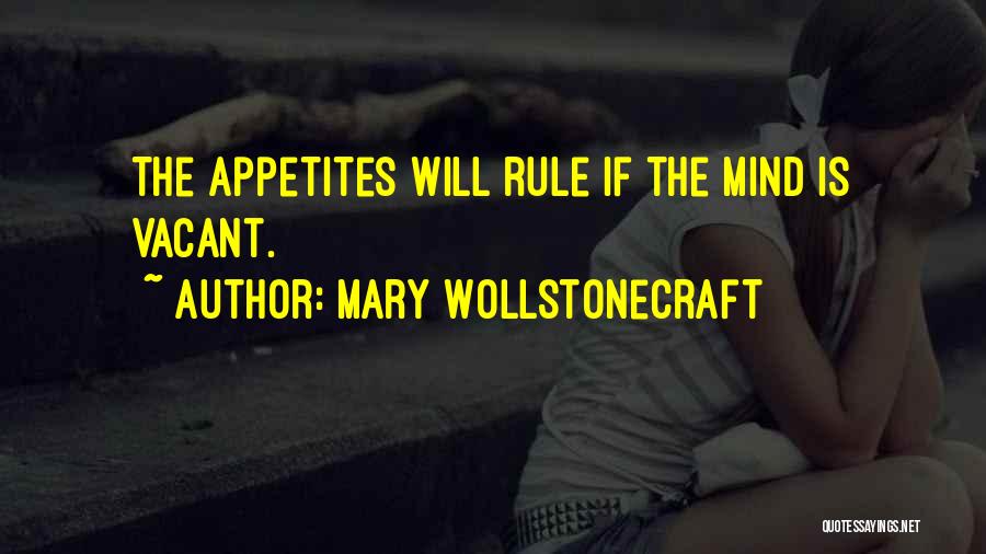 Mary Wollstonecraft Quotes: The Appetites Will Rule If The Mind Is Vacant.