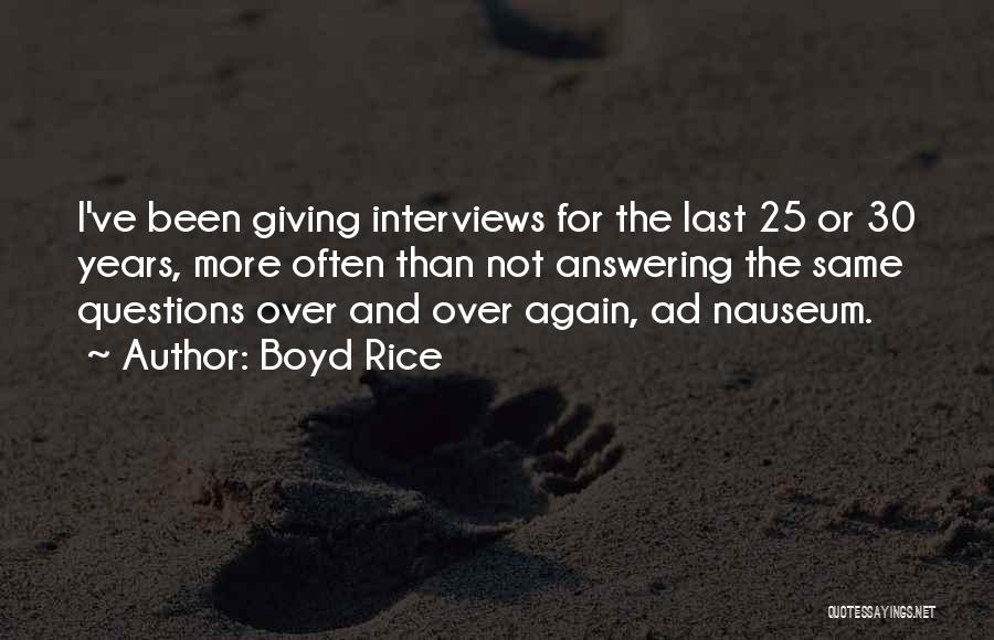 Boyd Rice Quotes: I've Been Giving Interviews For The Last 25 Or 30 Years, More Often Than Not Answering The Same Questions Over