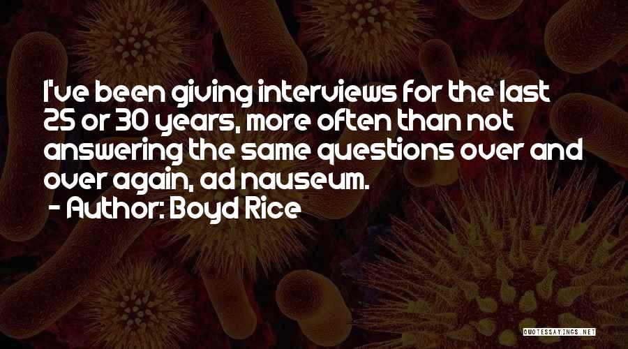 Boyd Rice Quotes: I've Been Giving Interviews For The Last 25 Or 30 Years, More Often Than Not Answering The Same Questions Over