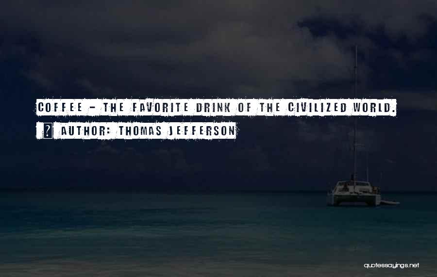 Thomas Jefferson Quotes: Coffee - The Favorite Drink Of The Civilized World.