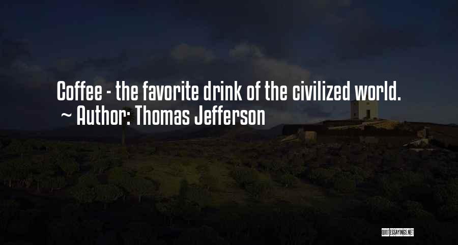 Thomas Jefferson Quotes: Coffee - The Favorite Drink Of The Civilized World.