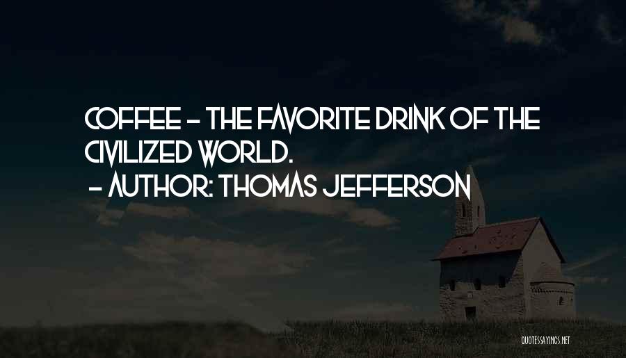 Thomas Jefferson Quotes: Coffee - The Favorite Drink Of The Civilized World.