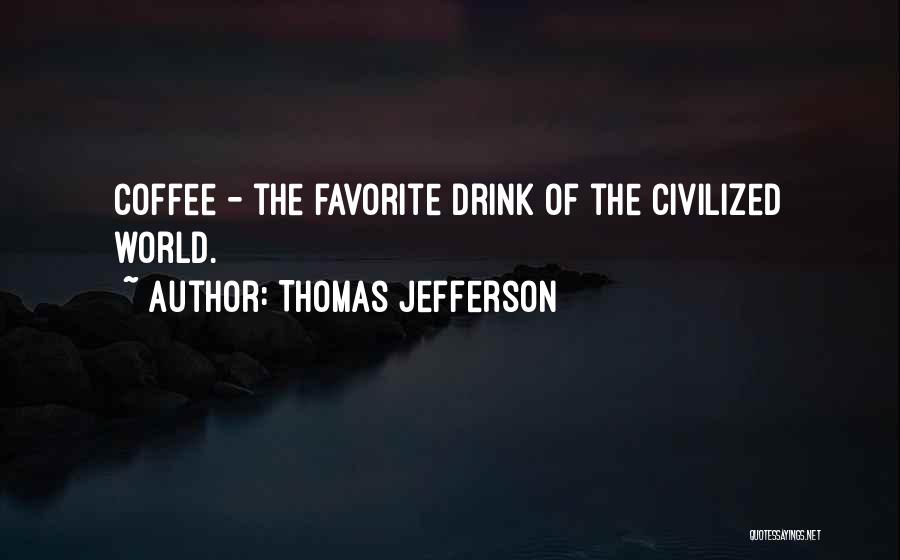 Thomas Jefferson Quotes: Coffee - The Favorite Drink Of The Civilized World.