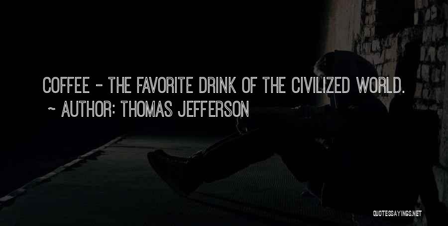 Thomas Jefferson Quotes: Coffee - The Favorite Drink Of The Civilized World.