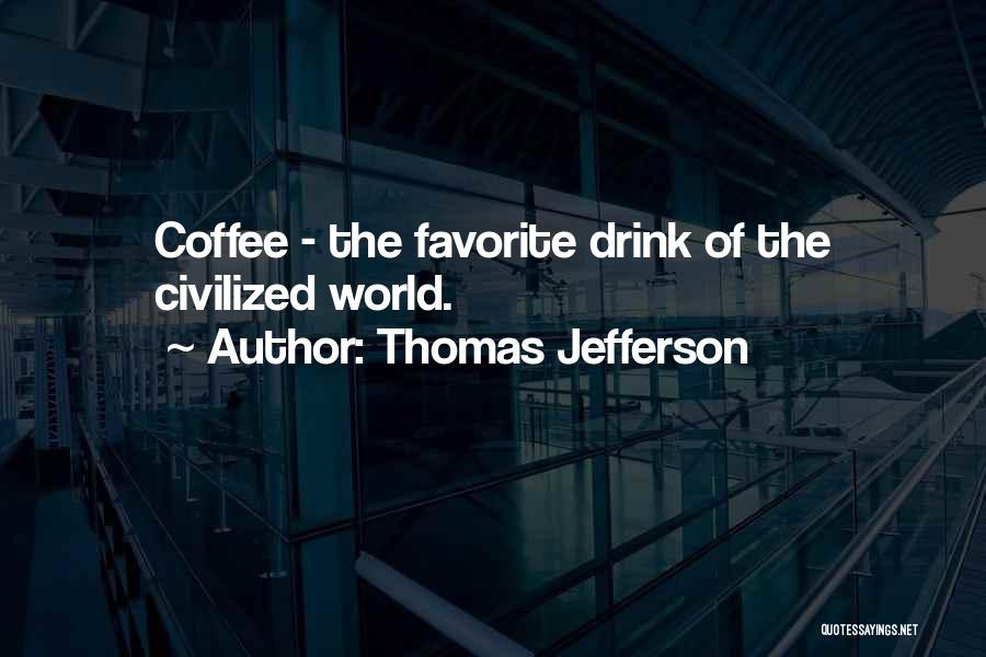 Thomas Jefferson Quotes: Coffee - The Favorite Drink Of The Civilized World.