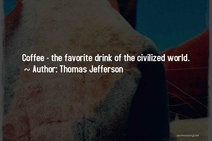 Thomas Jefferson Quotes: Coffee - The Favorite Drink Of The Civilized World.