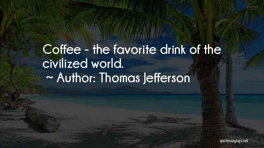 Thomas Jefferson Quotes: Coffee - The Favorite Drink Of The Civilized World.