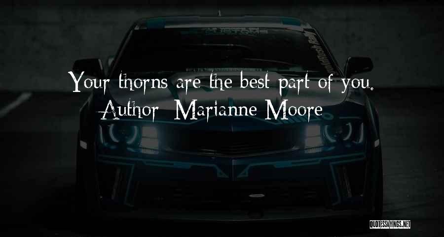 Marianne Moore Quotes: Your Thorns Are The Best Part Of You.
