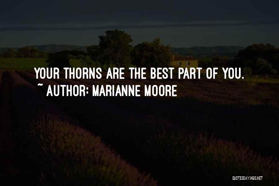 Marianne Moore Quotes: Your Thorns Are The Best Part Of You.