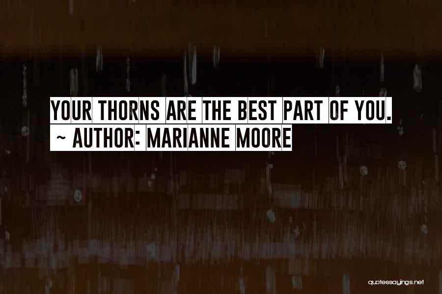 Marianne Moore Quotes: Your Thorns Are The Best Part Of You.