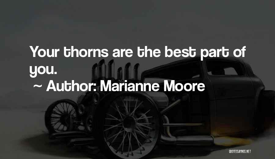 Marianne Moore Quotes: Your Thorns Are The Best Part Of You.