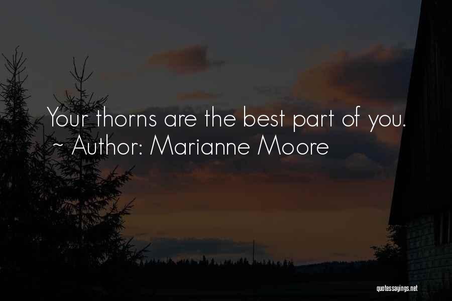 Marianne Moore Quotes: Your Thorns Are The Best Part Of You.