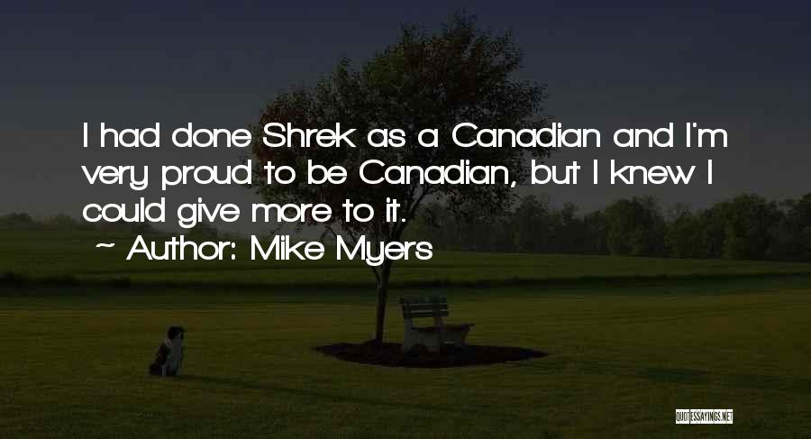 Mike Myers Quotes: I Had Done Shrek As A Canadian And I'm Very Proud To Be Canadian, But I Knew I Could Give