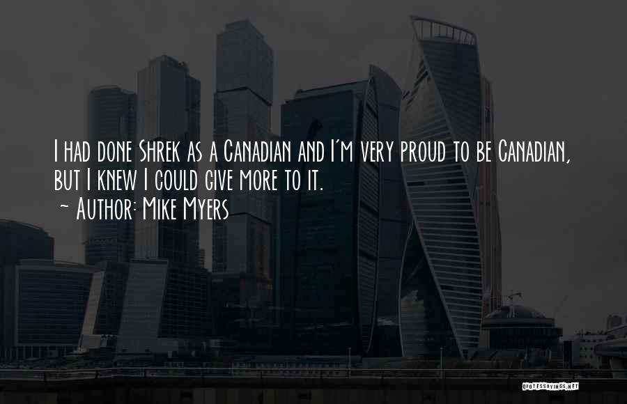 Mike Myers Quotes: I Had Done Shrek As A Canadian And I'm Very Proud To Be Canadian, But I Knew I Could Give