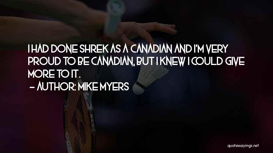 Mike Myers Quotes: I Had Done Shrek As A Canadian And I'm Very Proud To Be Canadian, But I Knew I Could Give