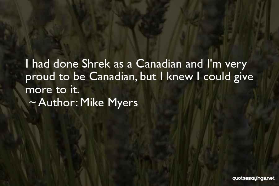 Mike Myers Quotes: I Had Done Shrek As A Canadian And I'm Very Proud To Be Canadian, But I Knew I Could Give