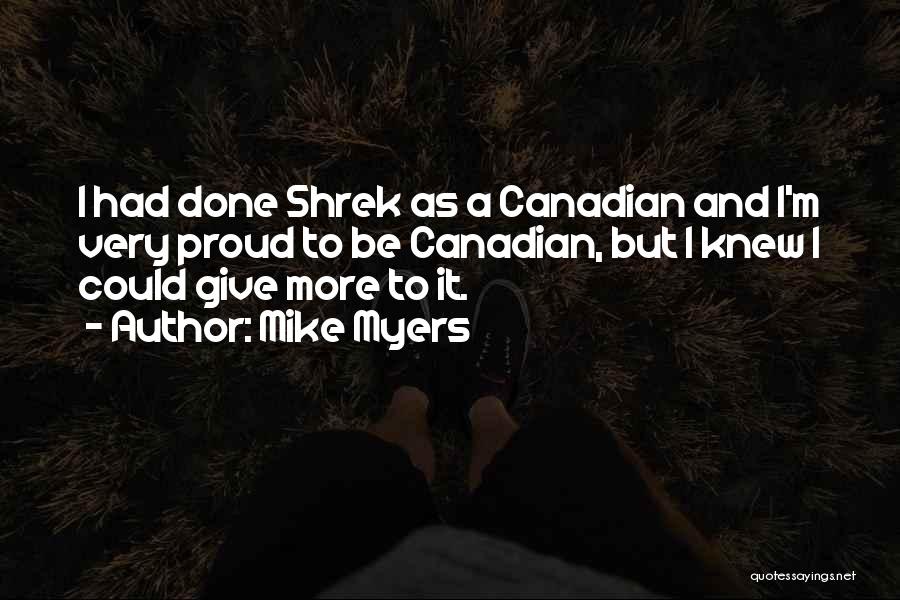 Mike Myers Quotes: I Had Done Shrek As A Canadian And I'm Very Proud To Be Canadian, But I Knew I Could Give