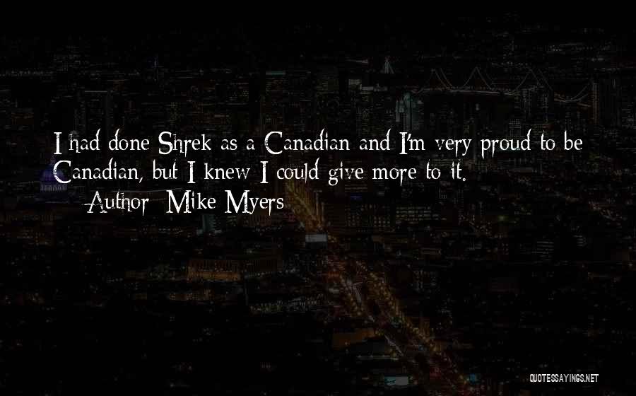 Mike Myers Quotes: I Had Done Shrek As A Canadian And I'm Very Proud To Be Canadian, But I Knew I Could Give