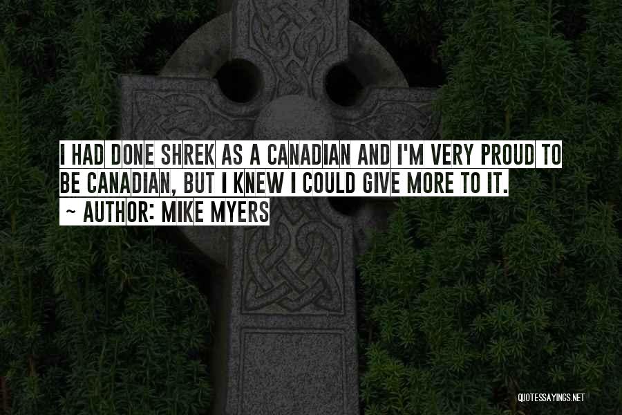 Mike Myers Quotes: I Had Done Shrek As A Canadian And I'm Very Proud To Be Canadian, But I Knew I Could Give