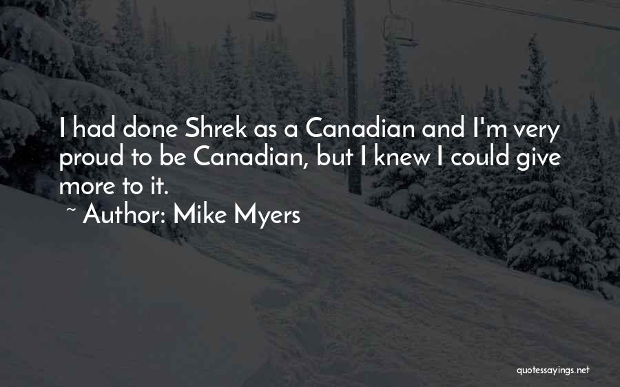 Mike Myers Quotes: I Had Done Shrek As A Canadian And I'm Very Proud To Be Canadian, But I Knew I Could Give