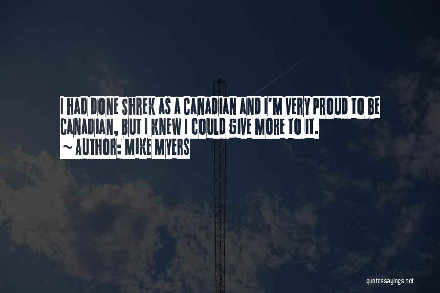 Mike Myers Quotes: I Had Done Shrek As A Canadian And I'm Very Proud To Be Canadian, But I Knew I Could Give