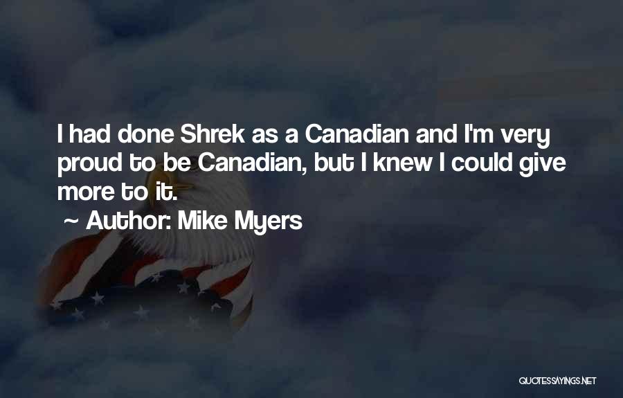 Mike Myers Quotes: I Had Done Shrek As A Canadian And I'm Very Proud To Be Canadian, But I Knew I Could Give