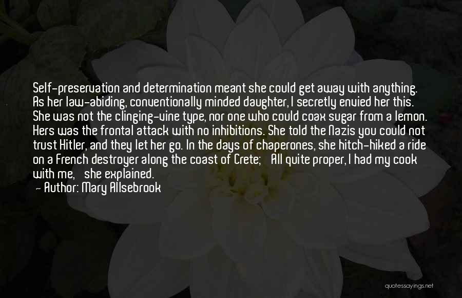 Mary Allsebrook Quotes: Self-preservation And Determination Meant She Could Get Away With Anything. As Her Law-abiding, Conventionally Minded Daughter, I Secretly Envied Her