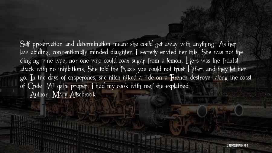 Mary Allsebrook Quotes: Self-preservation And Determination Meant She Could Get Away With Anything. As Her Law-abiding, Conventionally Minded Daughter, I Secretly Envied Her