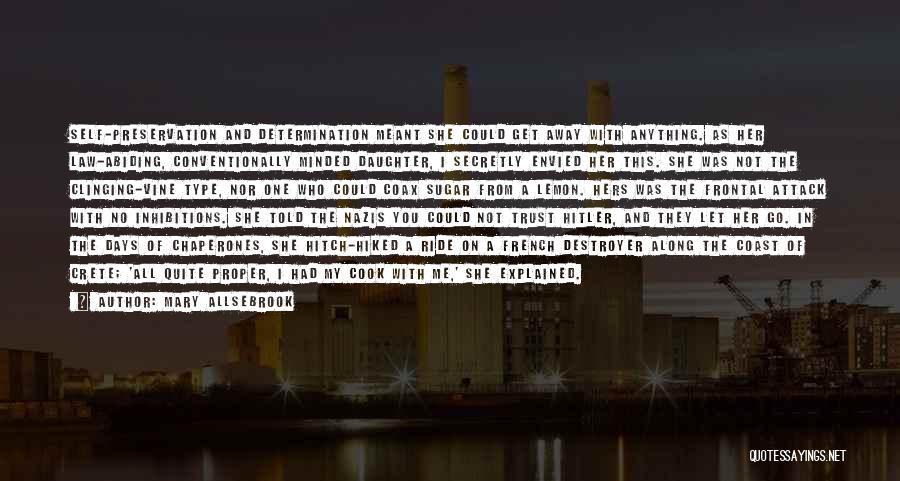 Mary Allsebrook Quotes: Self-preservation And Determination Meant She Could Get Away With Anything. As Her Law-abiding, Conventionally Minded Daughter, I Secretly Envied Her
