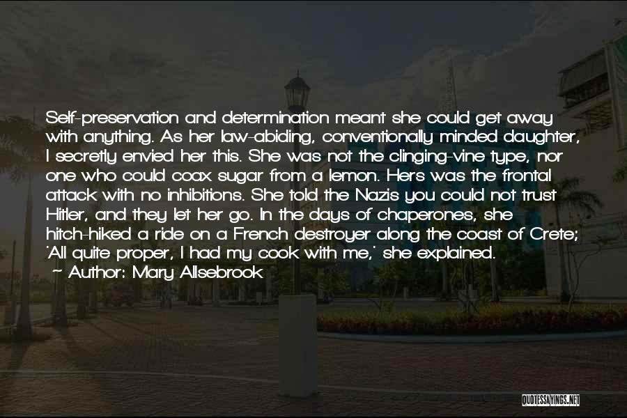 Mary Allsebrook Quotes: Self-preservation And Determination Meant She Could Get Away With Anything. As Her Law-abiding, Conventionally Minded Daughter, I Secretly Envied Her