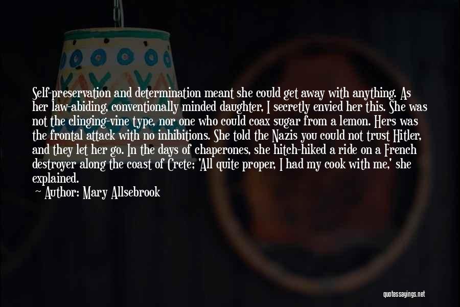 Mary Allsebrook Quotes: Self-preservation And Determination Meant She Could Get Away With Anything. As Her Law-abiding, Conventionally Minded Daughter, I Secretly Envied Her