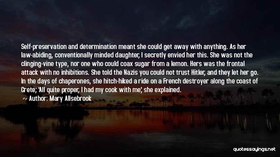 Mary Allsebrook Quotes: Self-preservation And Determination Meant She Could Get Away With Anything. As Her Law-abiding, Conventionally Minded Daughter, I Secretly Envied Her