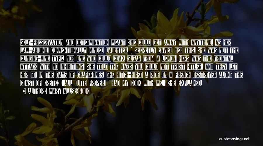 Mary Allsebrook Quotes: Self-preservation And Determination Meant She Could Get Away With Anything. As Her Law-abiding, Conventionally Minded Daughter, I Secretly Envied Her