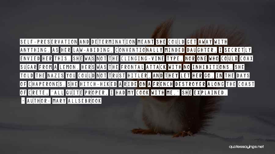 Mary Allsebrook Quotes: Self-preservation And Determination Meant She Could Get Away With Anything. As Her Law-abiding, Conventionally Minded Daughter, I Secretly Envied Her