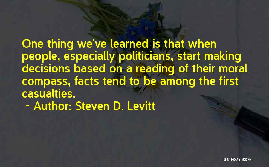 Steven D. Levitt Quotes: One Thing We've Learned Is That When People, Especially Politicians, Start Making Decisions Based On A Reading Of Their Moral