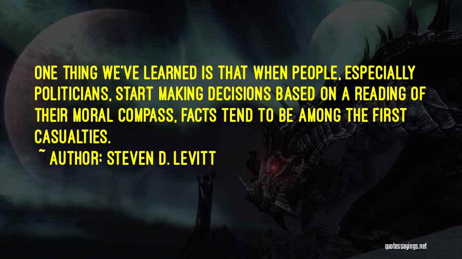 Steven D. Levitt Quotes: One Thing We've Learned Is That When People, Especially Politicians, Start Making Decisions Based On A Reading Of Their Moral