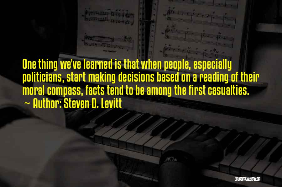 Steven D. Levitt Quotes: One Thing We've Learned Is That When People, Especially Politicians, Start Making Decisions Based On A Reading Of Their Moral